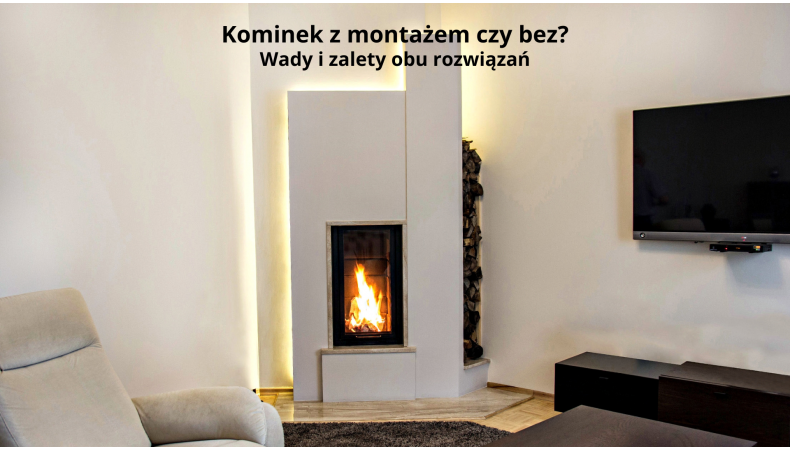 Kominek z montażem czy bez? Wady i zalety obu rozwiązań